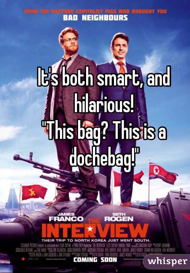 It's both smart, and hilarious! 
"This bag? This is a dochebag!"