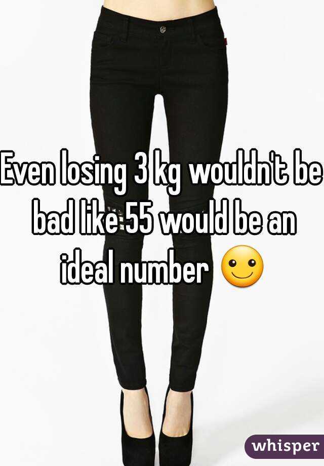 Even losing 3 kg wouldn't be bad like 55 would be an ideal number ☺