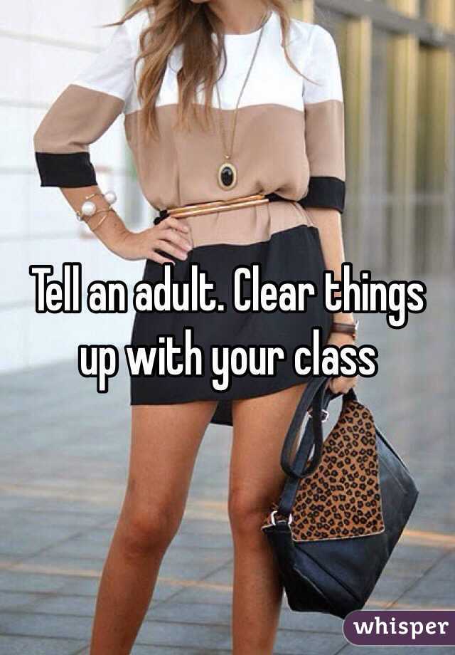 Tell an adult. Clear things up with your class