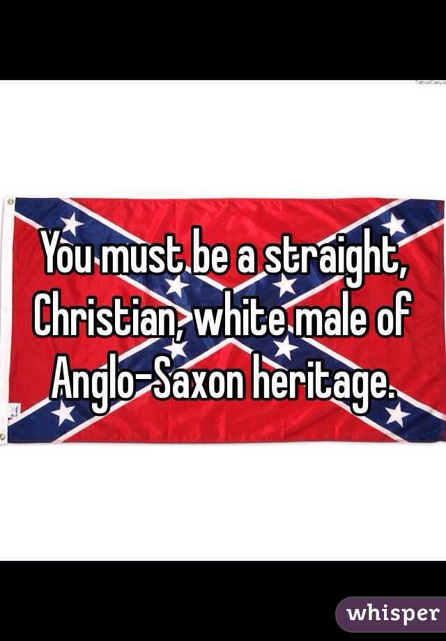 You must be a straight, Christian, white male of Anglo-Saxon heritage.