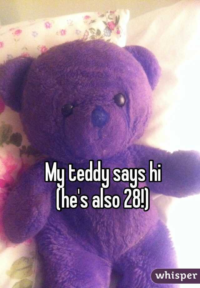 My teddy says hi 
(he's also 28!)