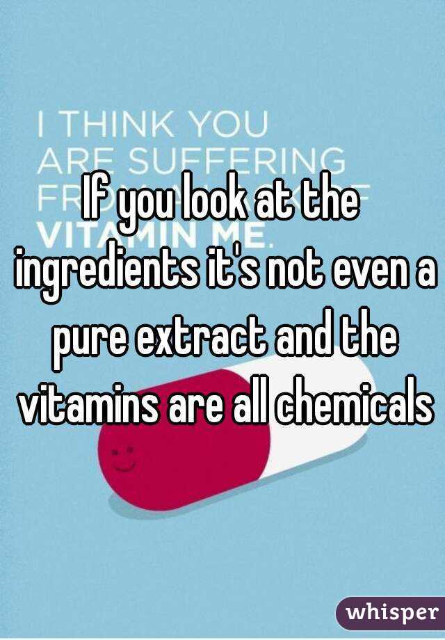 If you look at the ingredients it's not even a pure extract and the vitamins are all chemicals