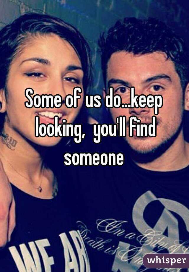 Some of us do...keep looking,  you'll find someone 