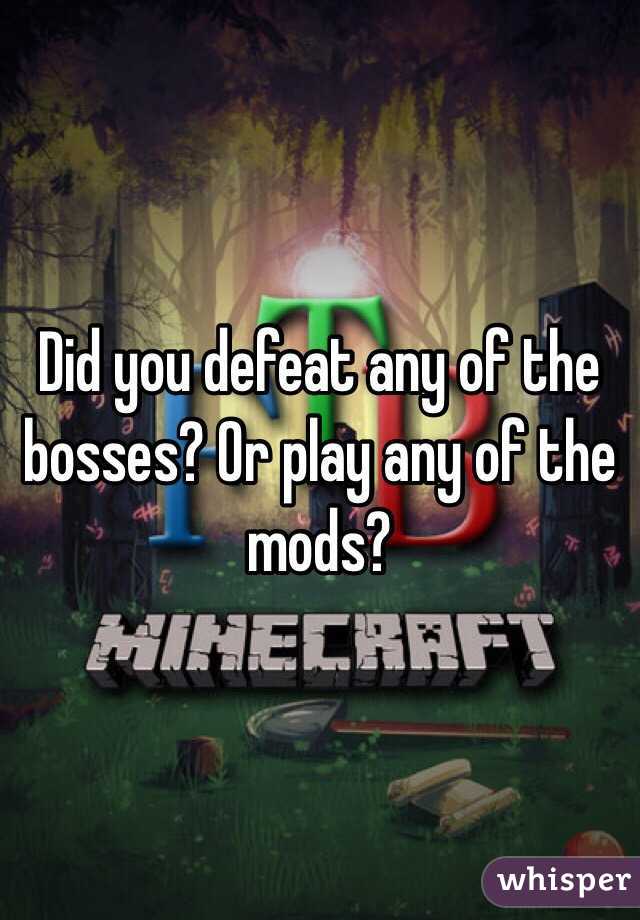 Did you defeat any of the bosses? Or play any of the mods?
