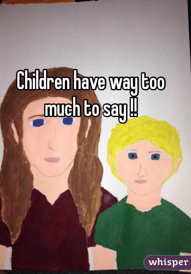 Children have way too much to say !!