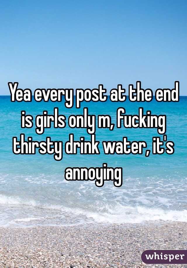 Yea every post at the end is girls only m, fucking thirsty drink water, it's annoying 
