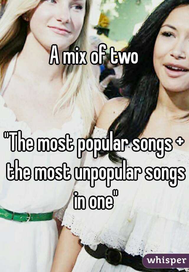 A mix of two


"The most popular songs + the most unpopular songs in one"