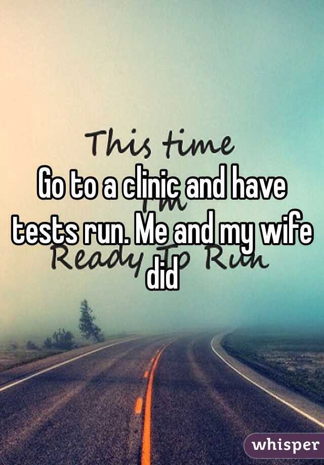 Go to a clinic and have tests run. Me and my wife did