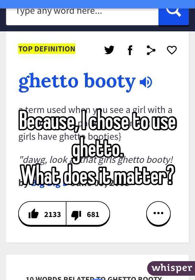 Because, I chose to use ghetto. 
What does it matter?