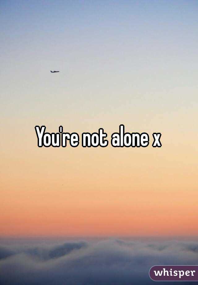 You're not alone x