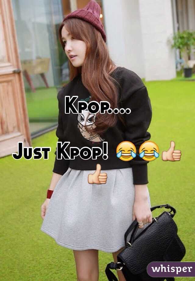 Kpop....

Just Kpop! 😂😂👍👍