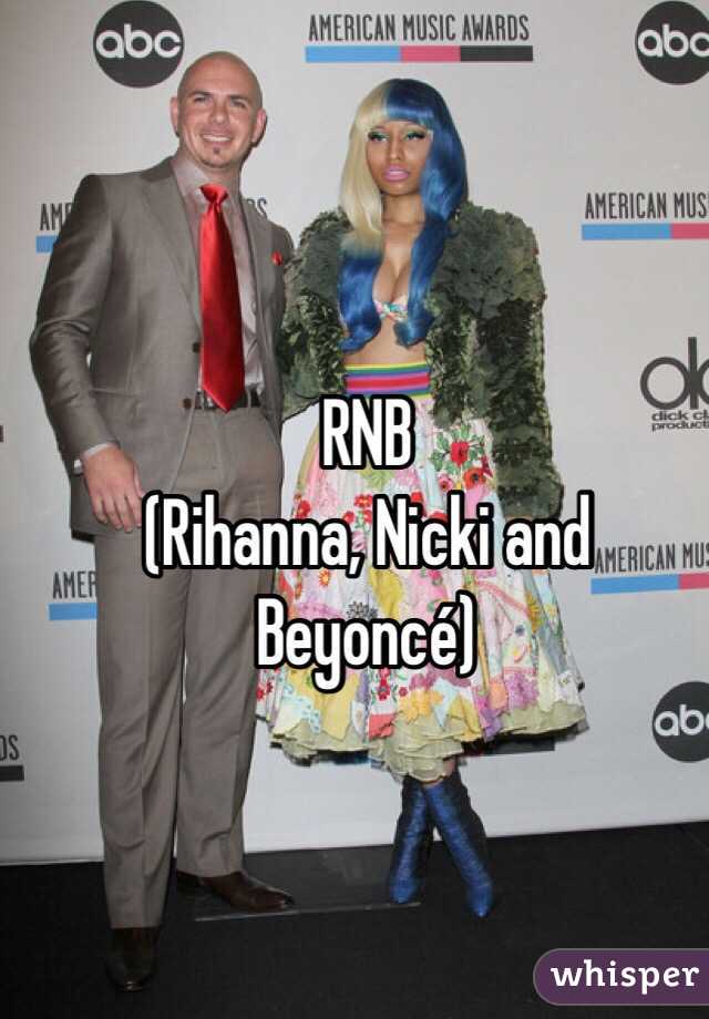 RNB
(Rihanna, Nicki and Beyoncé)