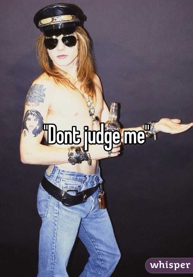 "Dont judge me"