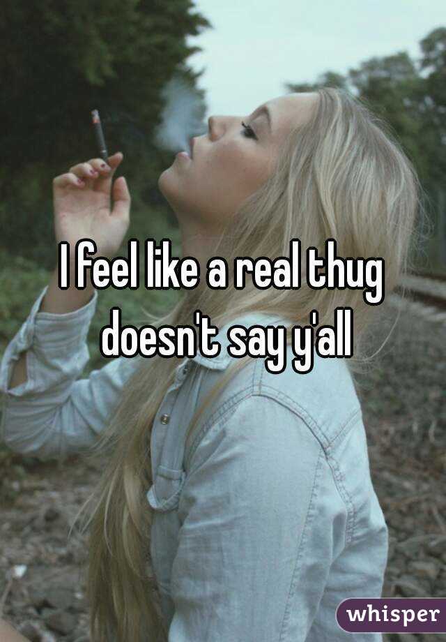 I feel like a real thug doesn't say y'all