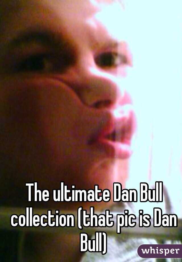 The ultimate Dan Bull collection (that pic is Dan Bull)