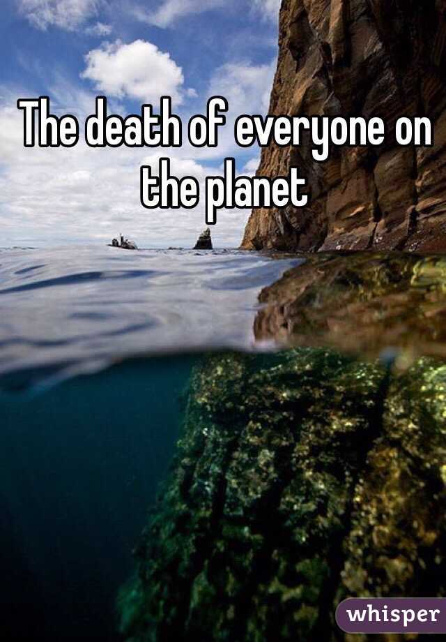 The death of everyone on the planet