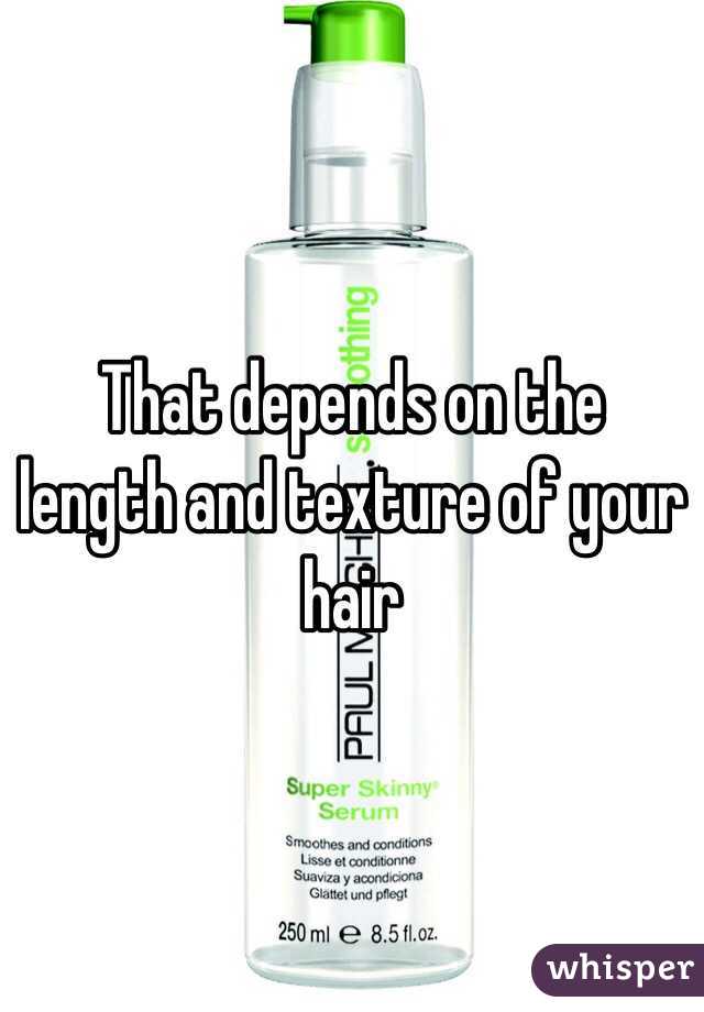 That depends on the length and texture of your hair
