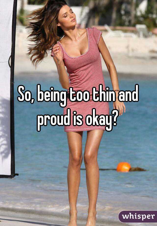 So, being too thin and proud is okay? 