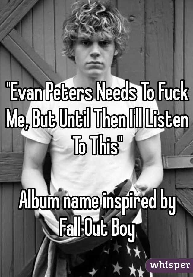 "Evan Peters Needs To Fuck Me, But Until Then I'll Listen To This"

Album name inspired by 
Fall Out Boy