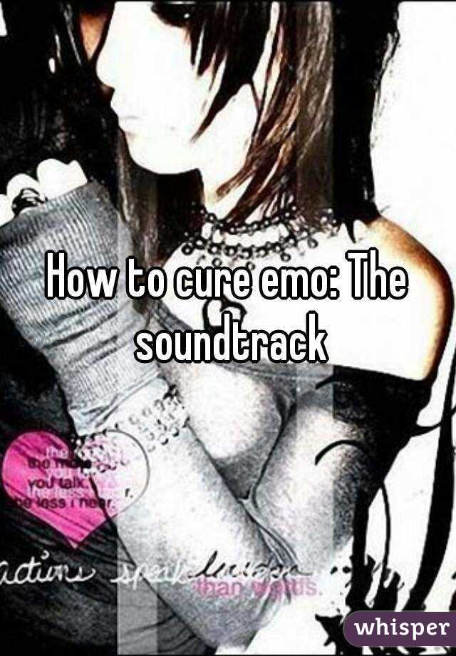 How to cure emo: The soundtrack