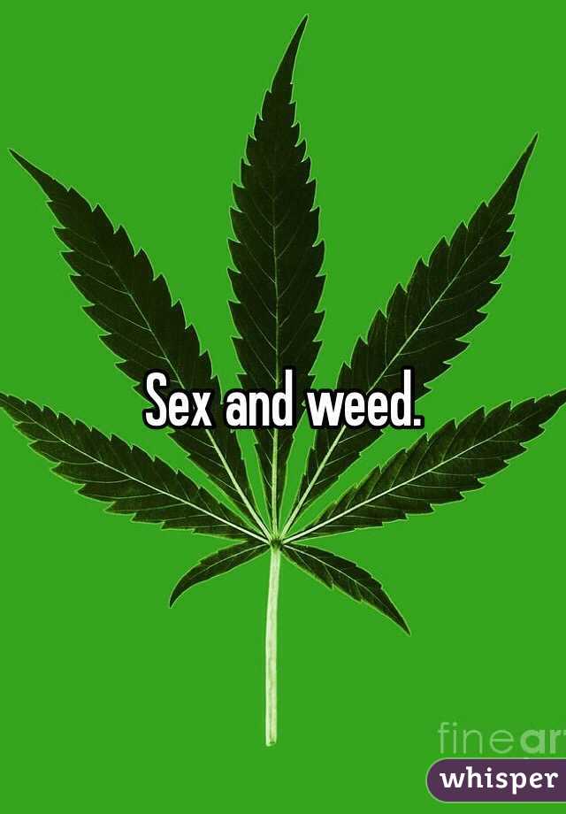 Sex and weed. 