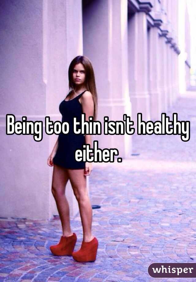 Being too thin isn't healthy either. 
