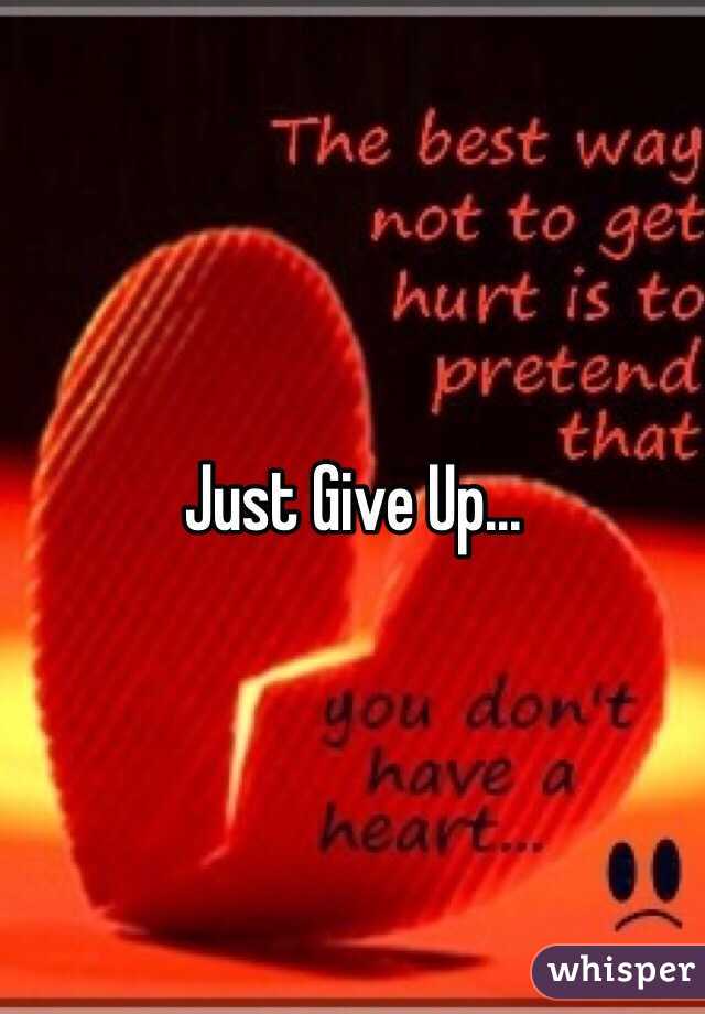 Just Give Up...