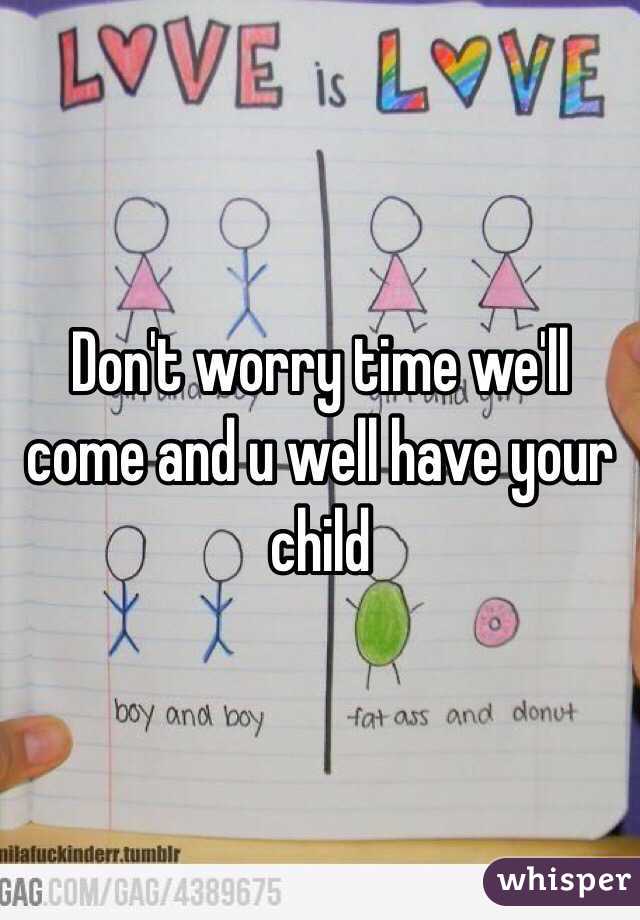 Don't worry time we'll come and u well have your child 