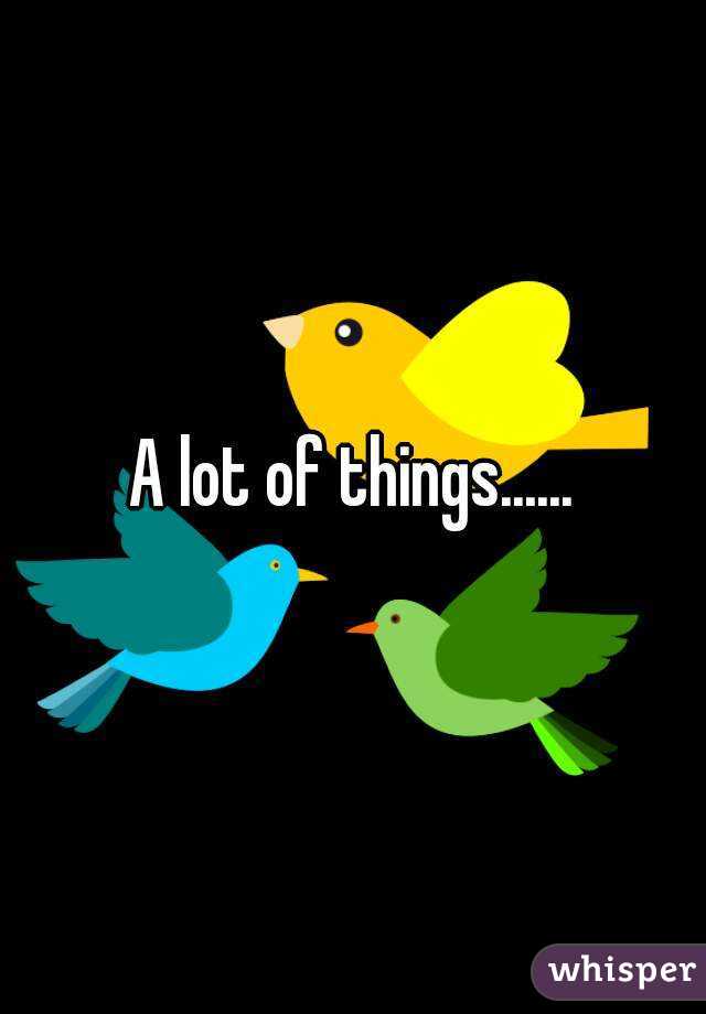 A lot of things......