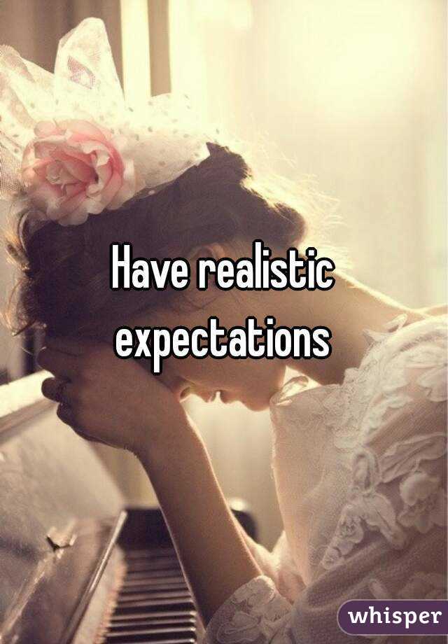 Have realistic expectations 