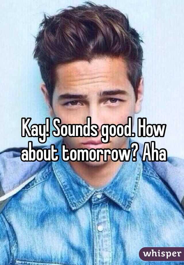 Kay! Sounds good. How about tomorrow? Aha 