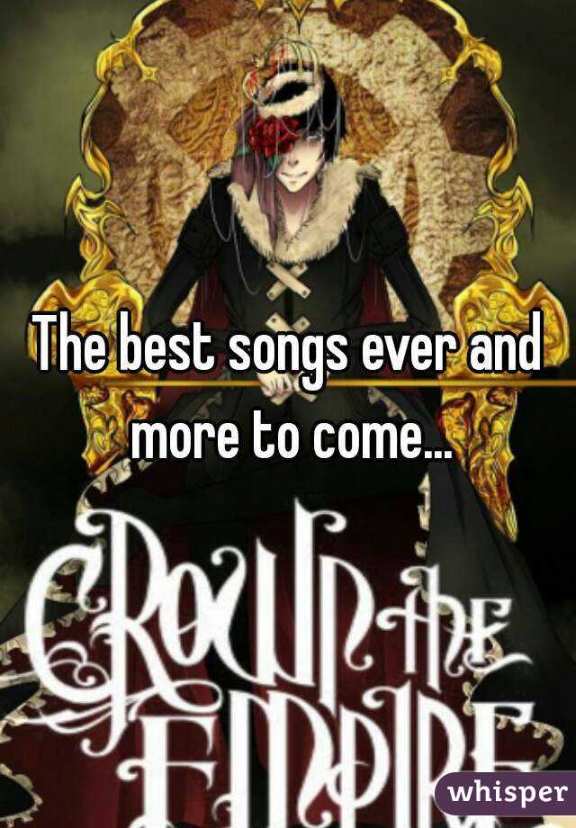 The best songs ever and more to come...