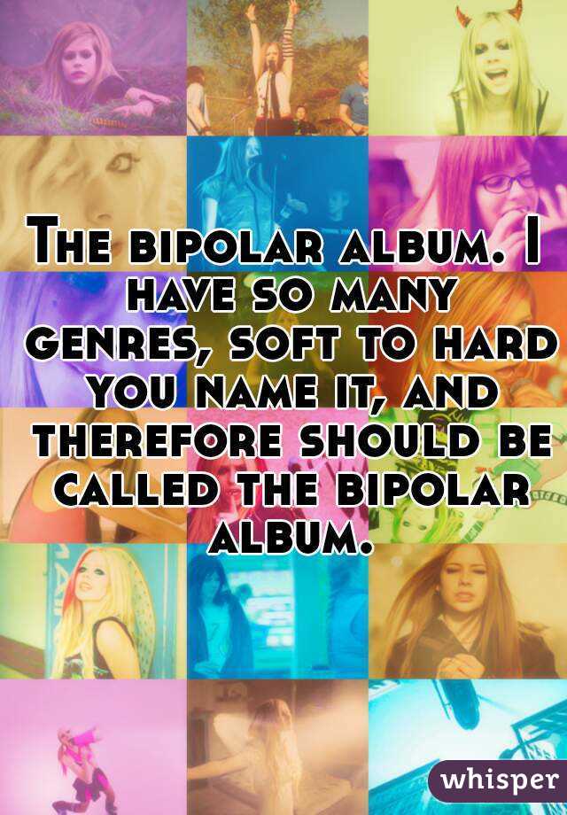 The bipolar album. I have so many genres, soft to hard you name it, and therefore should be called the bipolar album.