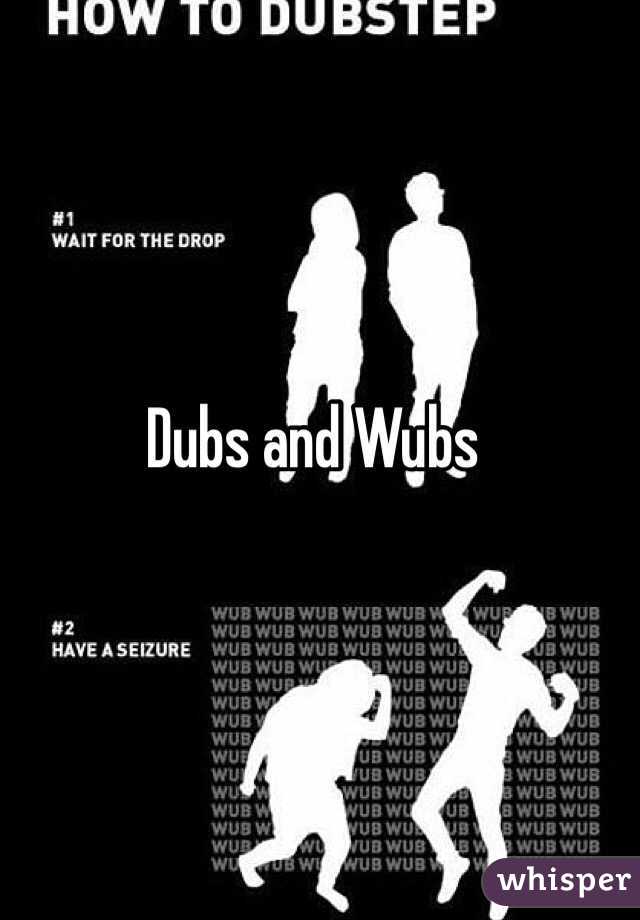 Dubs and Wubs