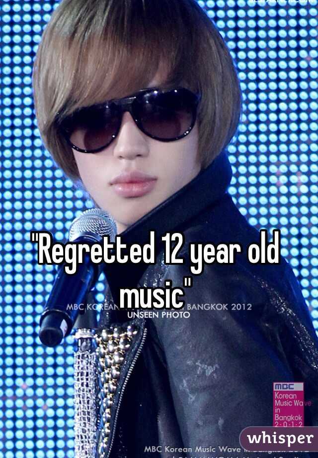 "Regretted 12 year old music"