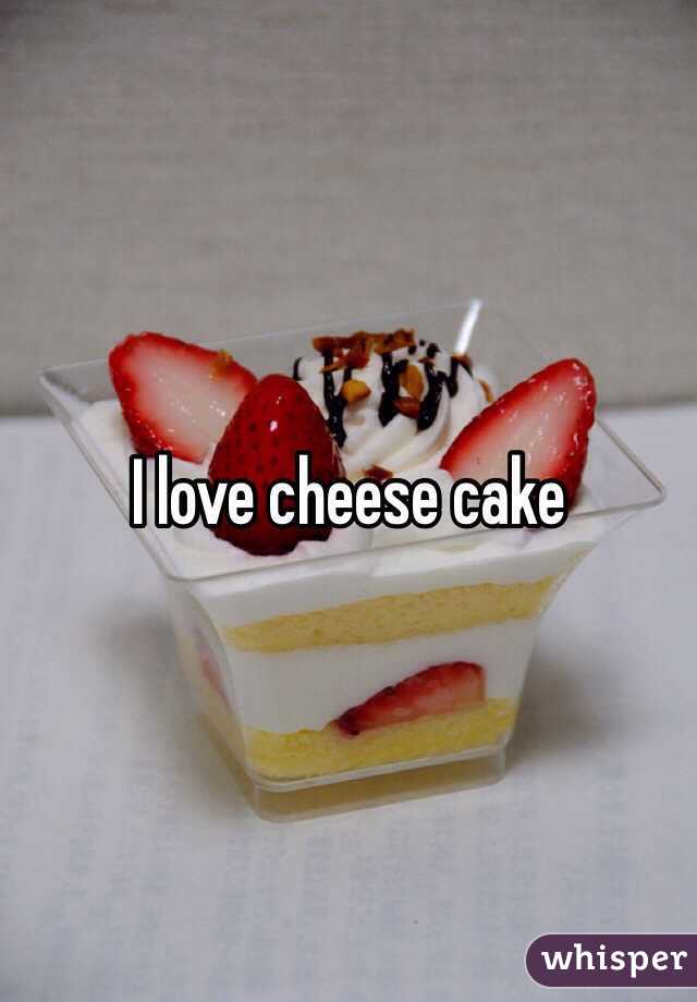 I love cheese cake 