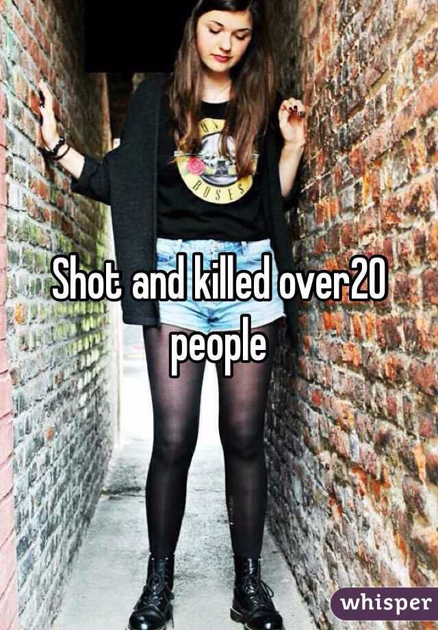 Shot and killed over20 people 