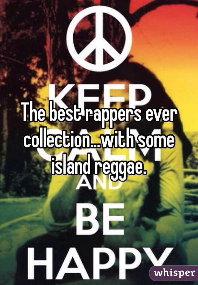 The best rappers ever collection...with some island reggae. 