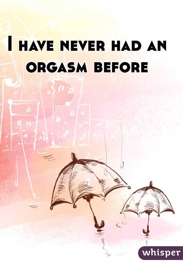 I have never had an orgasm before 