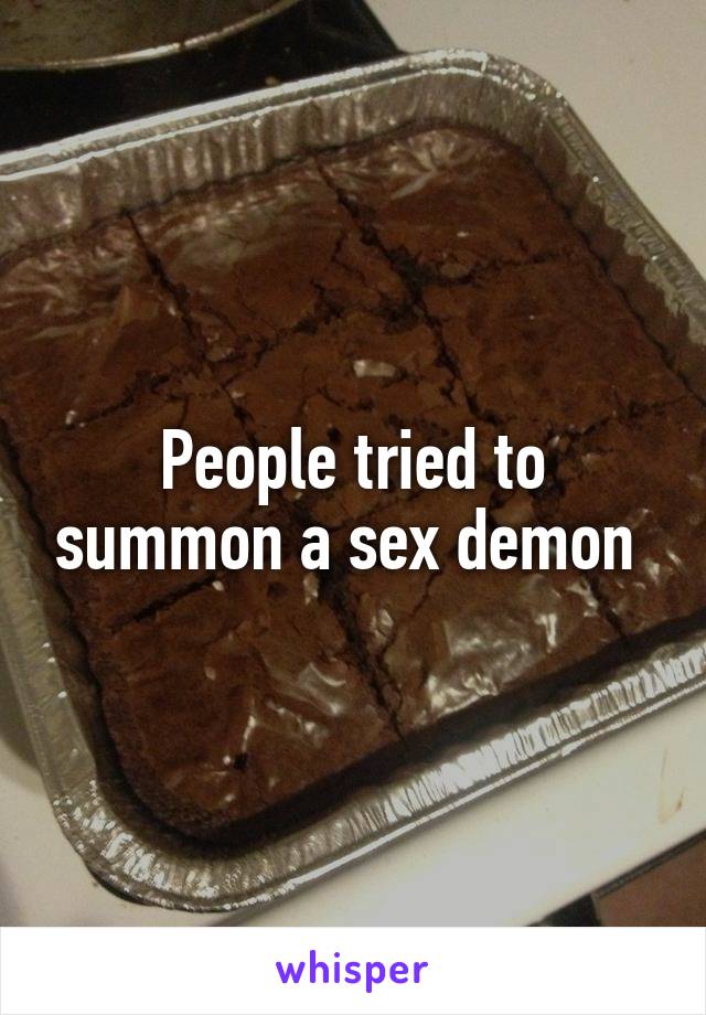 People tried to summon a sex demon 