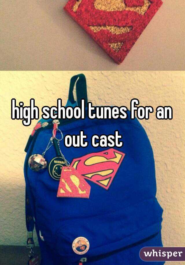 high school tunes for an out cast