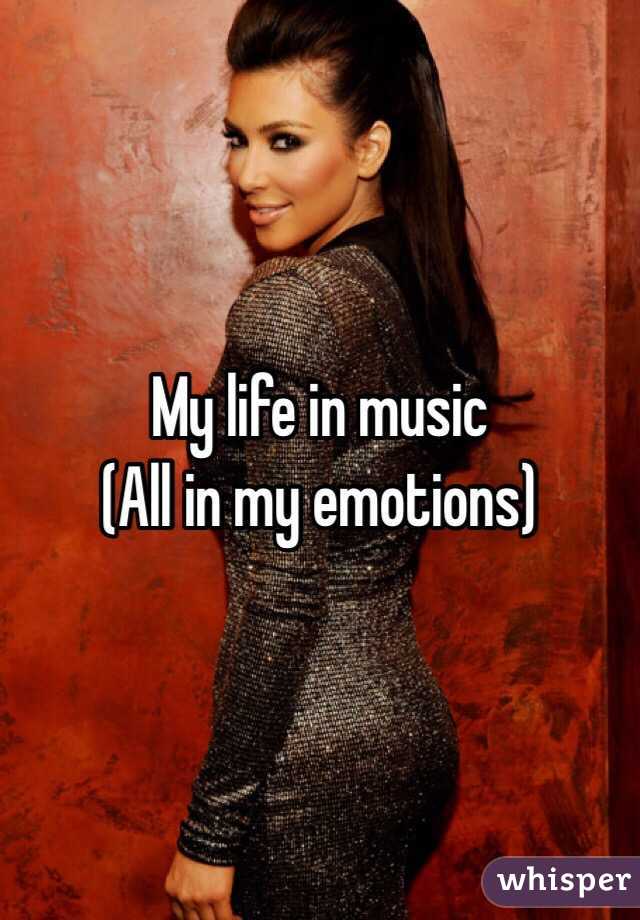 My life in music 
(All in my emotions)