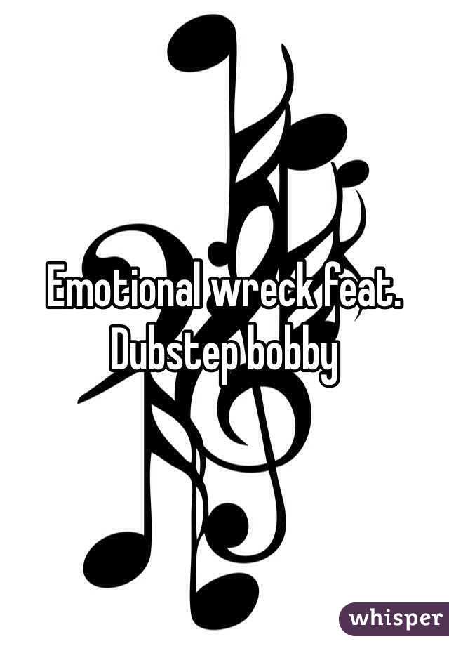 Emotional wreck feat. Dubstep bobby