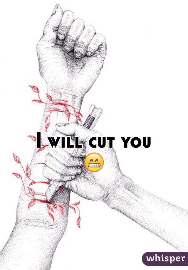 I will cut you 
😁