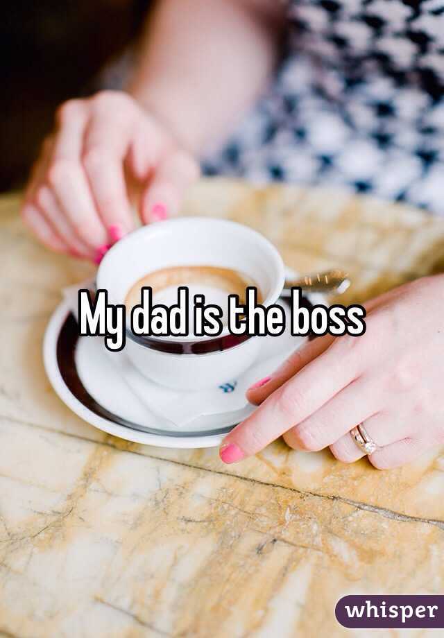 My dad is the boss