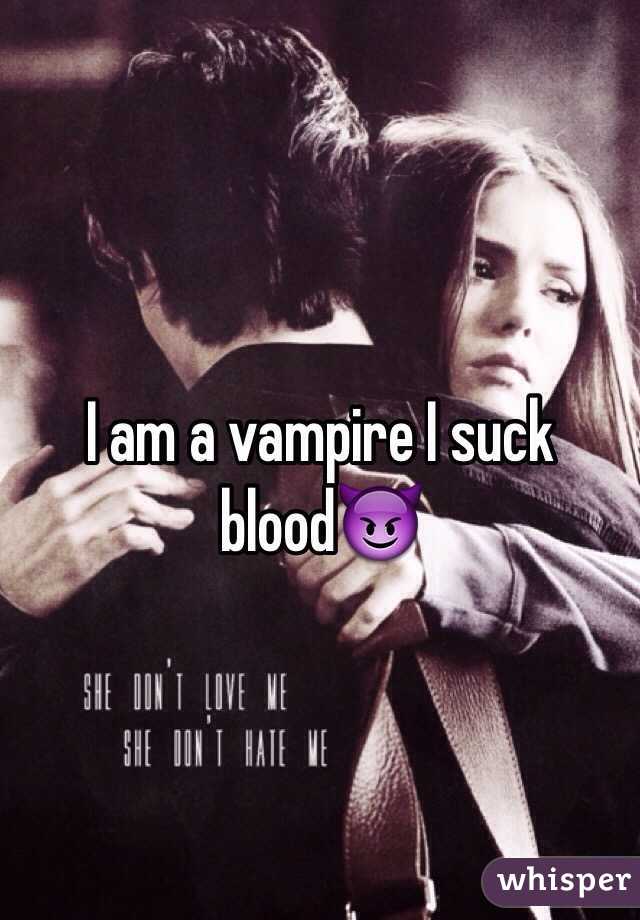 I am a vampire I suck blood😈