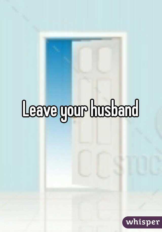 Leave your husband