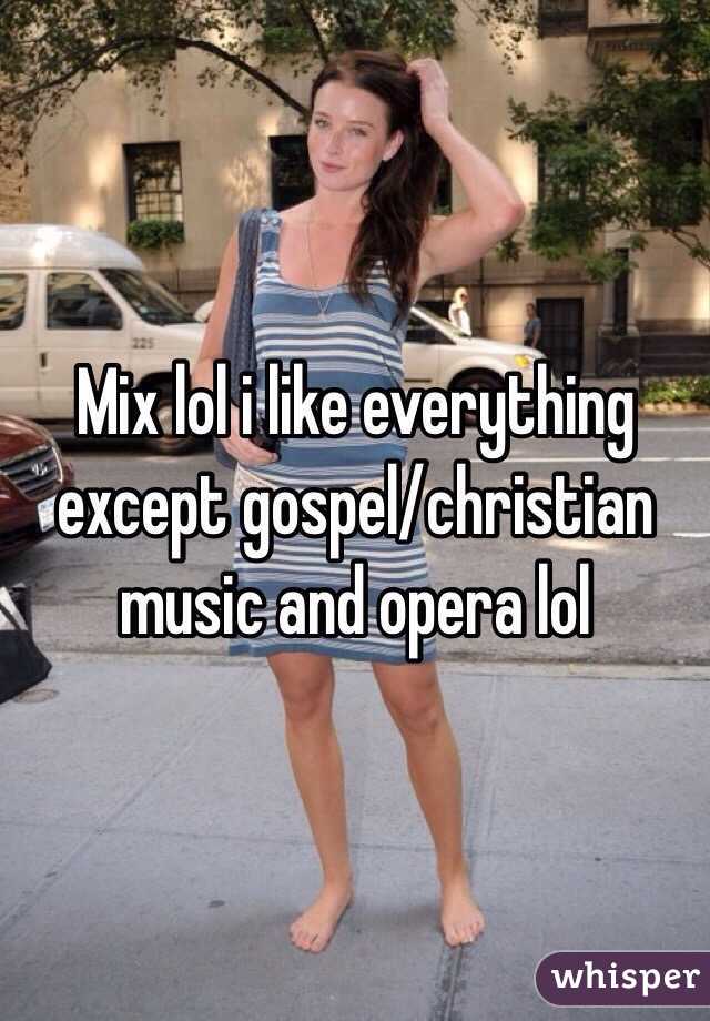 Mix lol i like everything except gospel/christian music and opera lol 