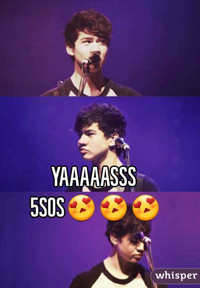 YAAAAASSS 5SOS😍😍😍   
   