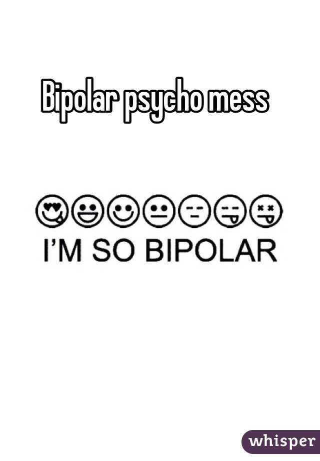 Bipolar psycho mess